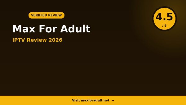 Max For Adult IPTV Review 2026 — 18,000+ Channels, 4K Streaming & Free Trial