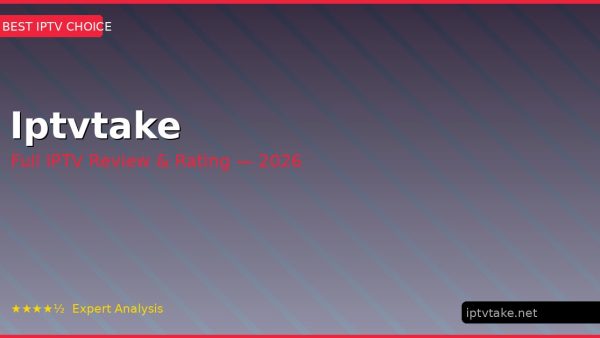 Iptvtake Review 2026 — Channels, Pricing & Honest Rating