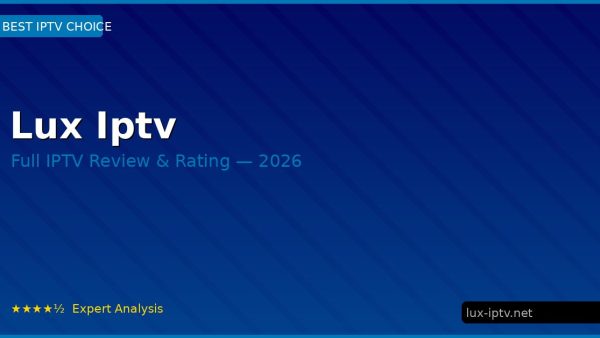 Lux Iptv Review 2026 — Channels, Pricing & Honest Rating